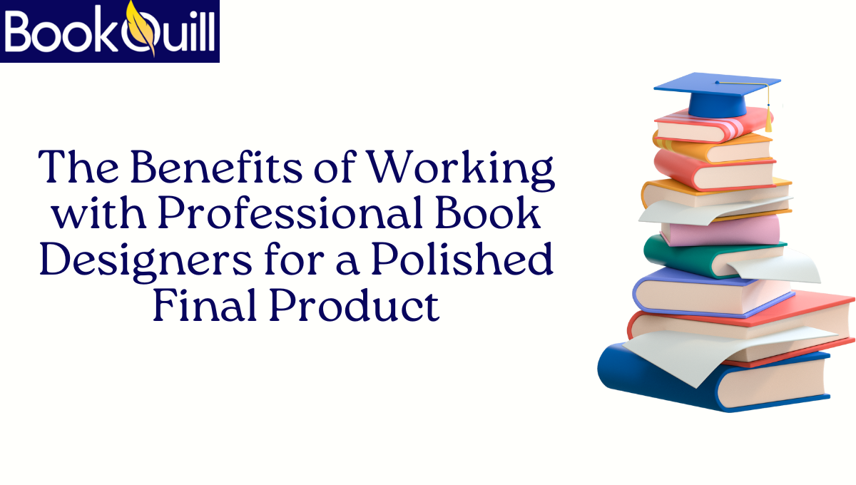 The Benefits of Working with Professional Book Designers for a Polished Final Product