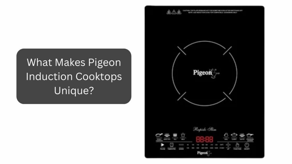 What Makes Pigeon Induction Cooktops Unique