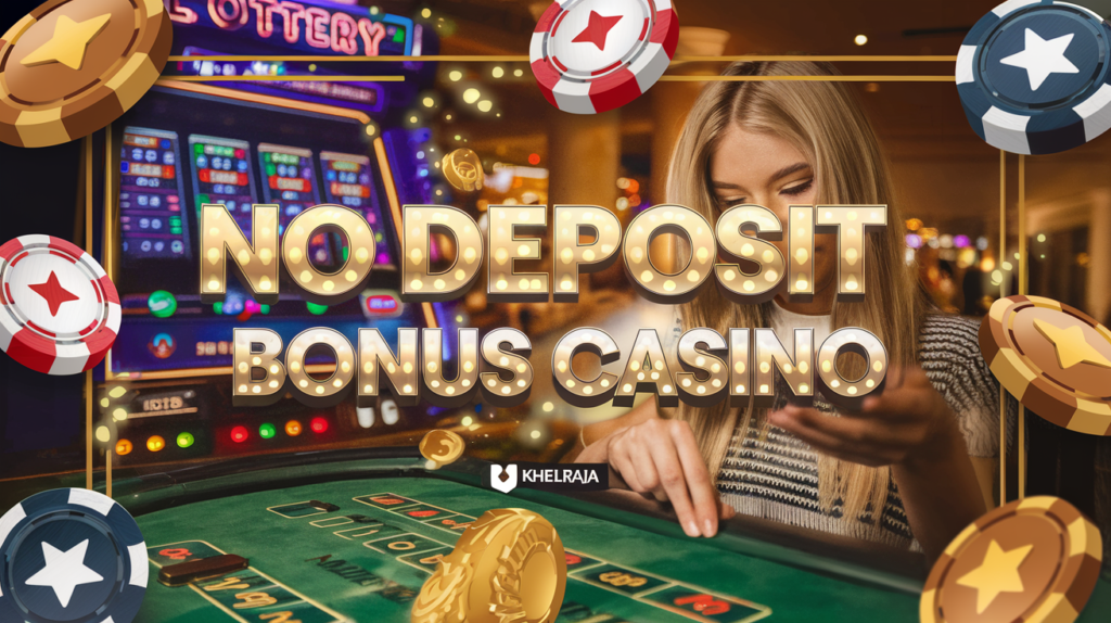 Maximize Your Wins: Exploring No Deposit Casino Bonuses at Khelraja